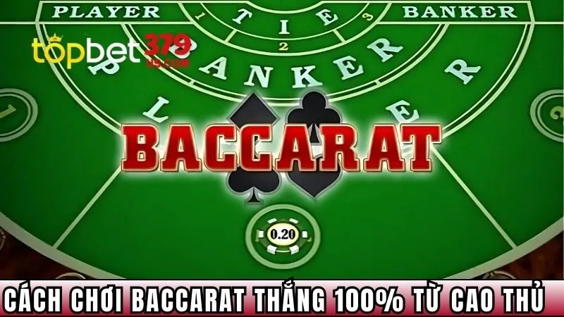 Cách chơi baccarat thắng 100% từ cao thủ