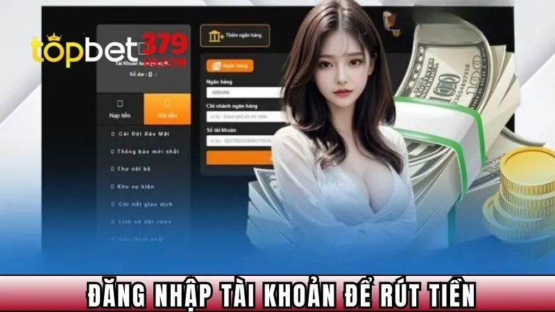 Đăng nhập tài khoản Topbet379 để rút tiền 