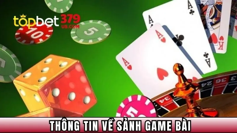 Sơ lược thông tin cơ bản về sảnh game bài TOPBET379