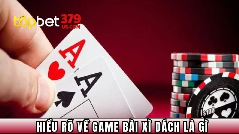 Hiểu rõ về game bài xì dách là gì