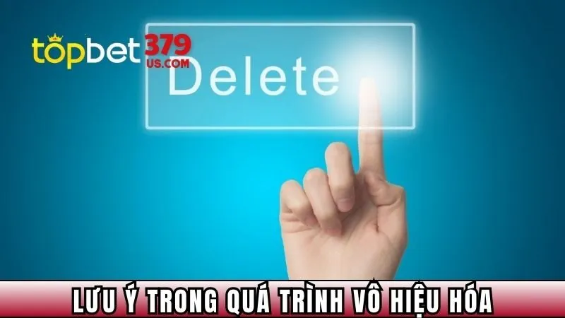 Một số lưu ý trong quá trình vô hiệu hóa tài khoản