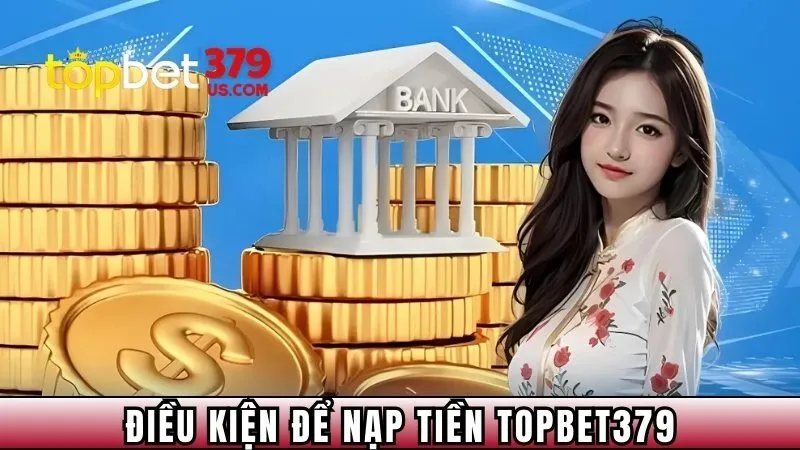 Điều kiện để hội viên nạp tiền TOPBET379 thành công