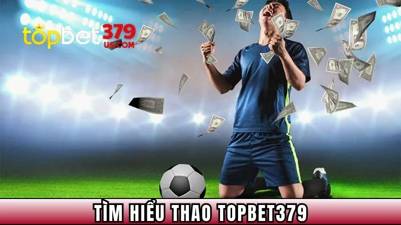 Tìm hiểu qua về sảnh cược thể thao TopBet379 