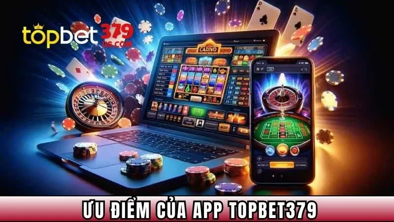 Ưu điểm vượt trội của app Topbet379